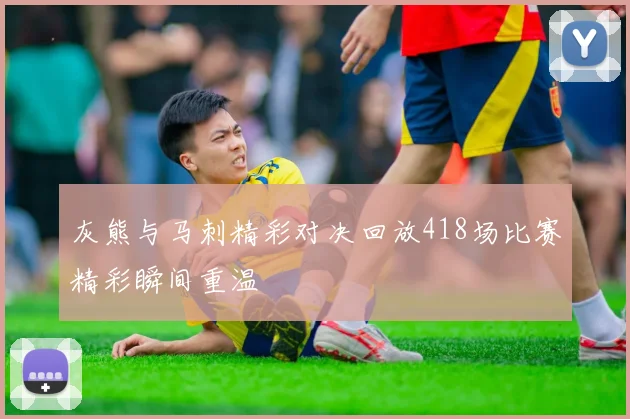 灰熊与马刺精彩对决回放418场比赛精彩瞬间重温