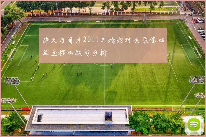 热火与奇才2011年精彩对决录像回放全程回顾与分析